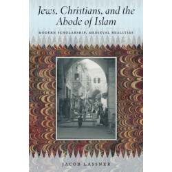 Jews, Christians, and the Abode of Islam: Modern Scholarship, Medieval Realities