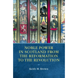 Noble Power in Scotland from the Reformation to the Revolution