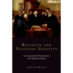 Religion and National Identity: Governing Scottish Presbyterianism in the Eighteenth Century