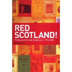 Red Scotland!: The Rise and Fall of the Radical Left, c. 1872 to 1932