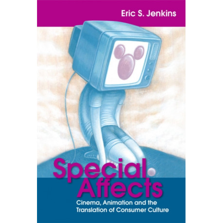 Special Affects: Cinema, Animation and the Translation of Consumer Culture