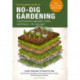 The Complete Guide to No-Dig Gardening: Grow beautiful vegetables, herbs, and flowers - the easy way! Layer Your Way to Healthy Soil-Eliminate tilling and digging-Build a productive garden naturally-Reduce weeding and watering