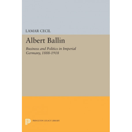 Albert Ballin: Business and Politics in Imperial Germany, 1888-1918