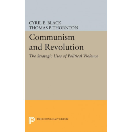 Communism and Revolution: The Strategic Uses of Political Violence