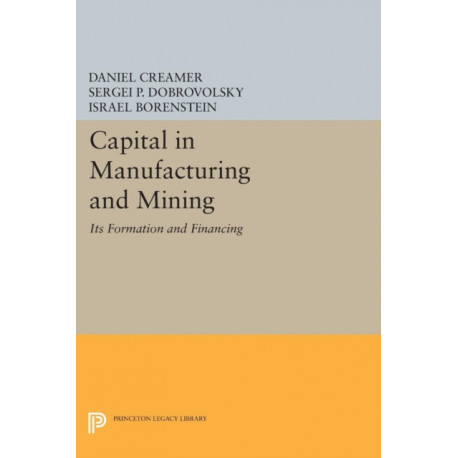Capital in Manufacturing and Mining: Its Formation and Financing
