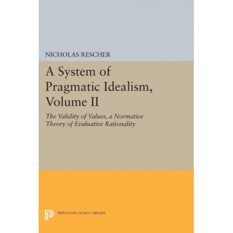 A System of Pragmatic Idealism, Volume II: The Validity of Values, A Normative Theory of Evaluative Rationality