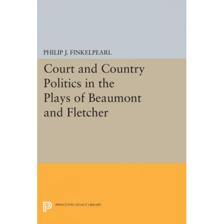 Court and Country Politics in the Plays of Beaumont and Fletcher