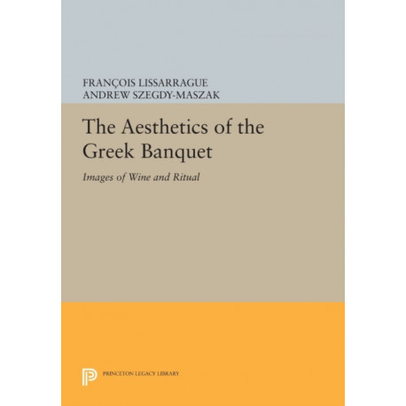 The Aesthetics of the Greek Banquet: Images of Wine and Ritual
