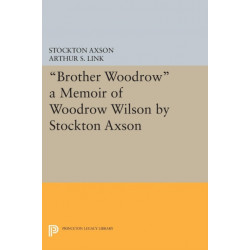 "Brother Woodrow": A Memoir of Woodrow Wilson by Stockton Axson