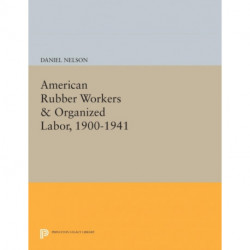 American Rubber Workers & Organized Labor, 1900-1941