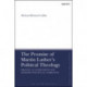 The Promise of Martin Luther's Political Theology: Freeing Luther from the Modern Political Narrative