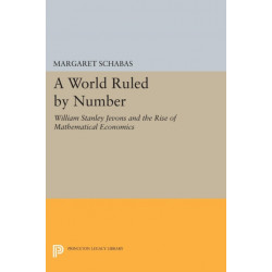 A World Ruled by Number: William Stanley Jevons and the Rise of Mathematical Economics