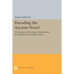 Decoding the Ancient Novel: The Reader and the Role of Description in Heliodorus and Achilles Tatius