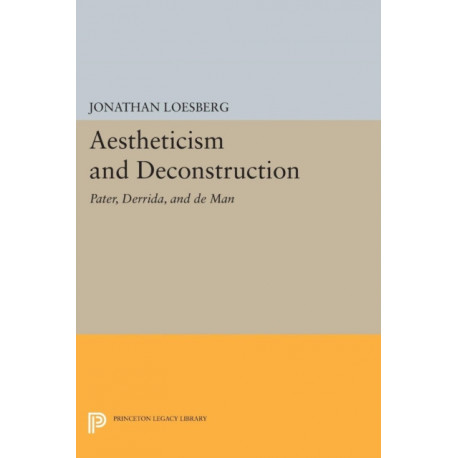 Aestheticism and Deconstruction: Pater, Derrida, and de Man