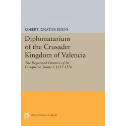 Diplomatarium of the Crusader Kingdom of Valencia: The Registered Charters of Its Conqueror Jaume I, 1257-1276. Volume II, Foundations of Crusader Valencia: Revolt and Recovery, 1257-1263
