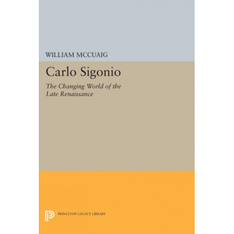 Carlo Sigonio: The Changing World of the Late Renaissance