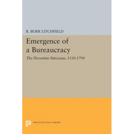 Emergence of a Bureaucracy: The Florentine Patricians, 1530-1790
