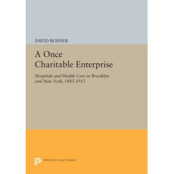 A Once Charitable Enterprise: Hospitals and Health Care in Brooklyn and New York, 1885-1915