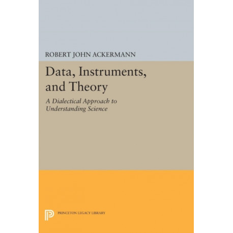 Data, Instruments, and Theory: A Dialectical Approach to Understanding Science