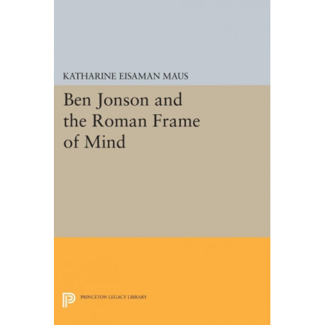 Ben Jonson and the Roman Frame of Mind
