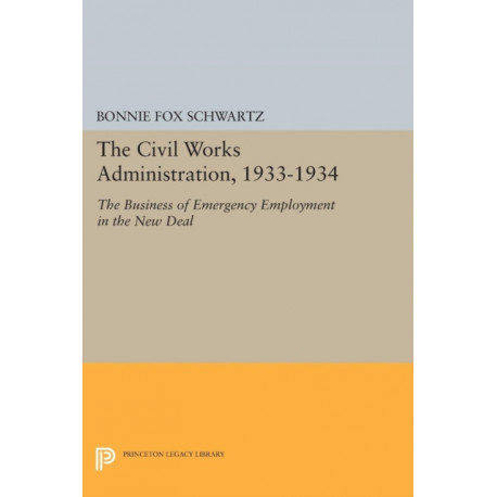 The Civil Works Administration, 1933-1934: The Business of Emergency Employment in the New Deal