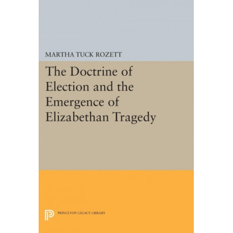 The Doctrine of Election and the Emergence of Elizabethan Tragedy
