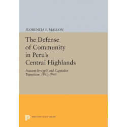 The Defense of Community in Peru's Central Highlands: Peasant Struggle and Capitalist Transition, 1860-1940