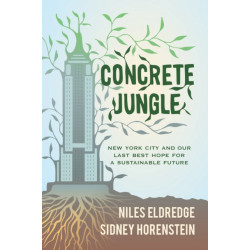 Concrete Jungle: New York City and Our Last Best Hope for a Sustainable Future