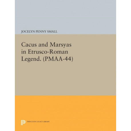 Cacus and Marsyas in Etrusco-Roman Legend. (PMAA-44), Volume 44