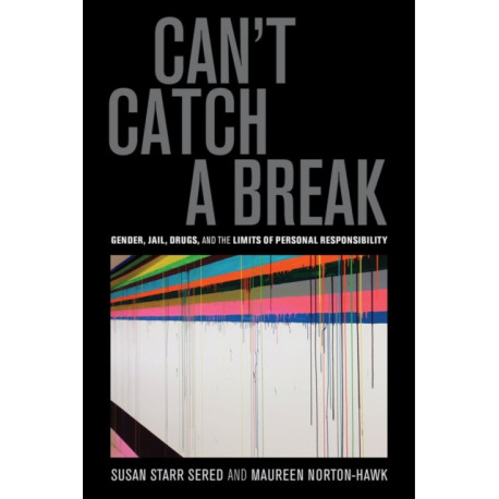 Can't Catch a Break: Gender, Jail, Drugs, and the Limits of Personal Responsibility