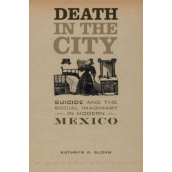 Death in the City: Suicide and the Social Imaginary in Modern Mexico