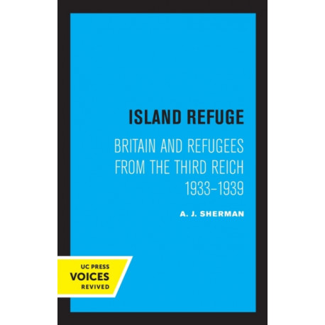 Island Refuge: Britain and Refugees from the Third Reich 1933 - 1939