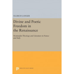 Divine and Poetic Freedom in the Renaissance: Nominalist Theology and Literature in France and Italy