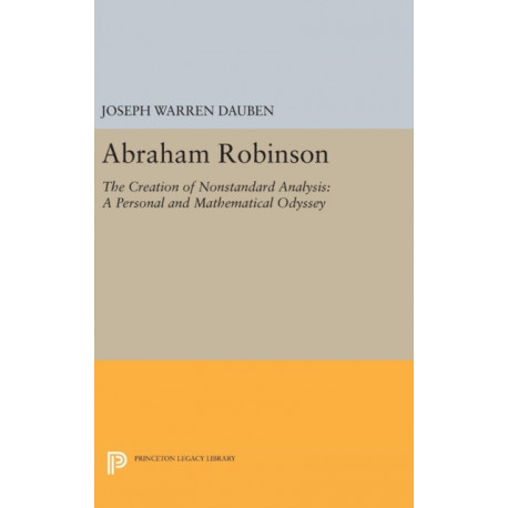 Abraham Robinson: The Creation of Nonstandard Analysis, A Personal and Mathematical Odyssey