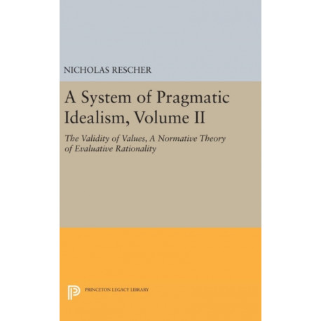 A System of Pragmatic Idealism, Volume II: The Validity of Values, A Normative Theory of Evaluative Rationality