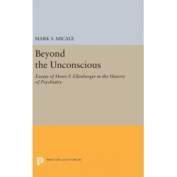 Beyond the Unconscious: Essays of Henri F. Ellenberger in the History of Psychiatry