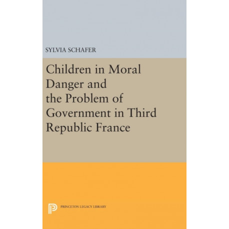 Children in Moral Danger and the Problem of Government in Third Republic France