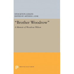 "Brother Woodrow": A Memoir of Woodrow Wilson by Stockton Axson