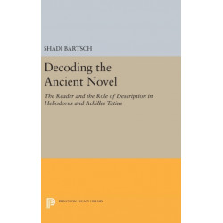 Decoding the Ancient Novel: The Reader and the Role of Description in Heliodorus and Achilles Tatius