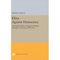 Elites Against Democracy: Leadership Ideals in Bourgeois Political Thought in Germany, 1890-1933