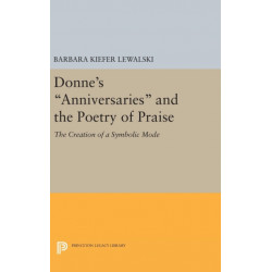 Donne's Anniversaries and the Poetry of Praise: The Creation of a Symbolic Mode