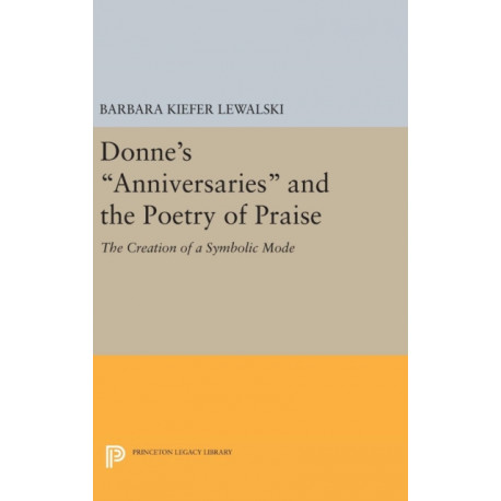 Donne's Anniversaries and the Poetry of Praise: The Creation of a Symbolic Mode