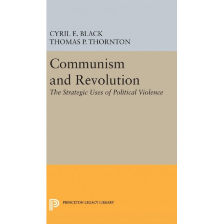 Communism and Revolution: The Strategic Uses of Political Violence