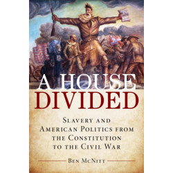 A House Divided: Slavery and American Politics from the Constitution to the Civil War