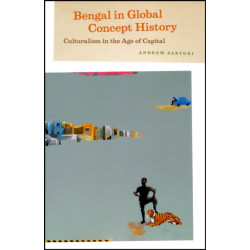 Bengal in Global Concept History: Culturalism in the Age of Capital