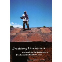 Bewitching Development: Witchcraft and the Reinvention of Development in Neoliberal Kenya