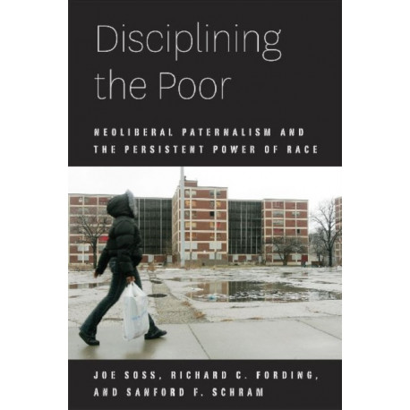 Disciplining the Poor: Neoliberal Paternalism and the Persistent Power of Race