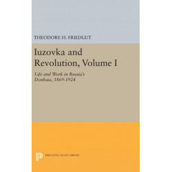 Iuzovka and Revolution, Volume I: Life and Work in Russia's Donbass, 1869-1924