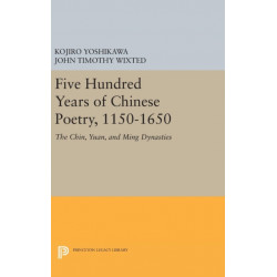 Five Hundred Years of Chinese Poetry, 1150-1650: The Chin, Yuan, and Ming Dynasties