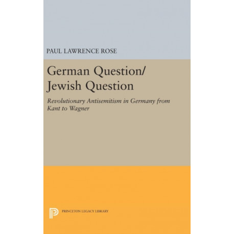 German Question/Jewish Question: Revolutionary Antisemitism in Germany from Kant to Wagner